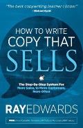 How to Write Copy That Sells The Step By Step System for More Sales to More Customers More Often