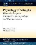 Physiology of Astroglia: Channels, Receptors, Transporters, Ion Signaling and Gliotransmission