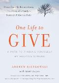One Life to Give: A Path to Finding Yourself by Helping Others