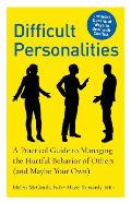 Difficult Personalities A Practical Guide to Managing the Hurtful Behavior of Others & Maybe Your Own