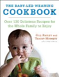 Baby Led Weaning Cookbook Over 130 Delicious Recipes for the Whole Family to Enjoy
