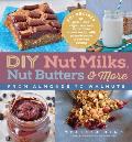 DIY Nut Milks, Nut Butters, and More: From Almonds to Walnuts
