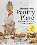 Yumuniverse Pantry to Plate: Improvise Meals You Love - From What You Have! - Plant-Packed, Gluten-Free, Your Way!