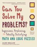 Can You Solve My Problems Ingenious Perplexing & Totally Satisfying Math & Logic Puzzles