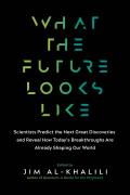 What the Future Looks Like: Scientists Predict the Next Great Discoveries - And Reveal How Today's Breakthroughs Are Already Shaping Our World