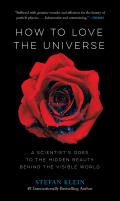 How to Love the Universe A Scientists Odes to the Hidden Beauty Behind the Visible World