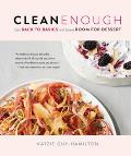 Clean Enough A New Approach to Clean EatingGet Back to Basics & Leave Room for Dessert