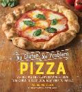 No Gluten No Problem Pizza 75+ Recipes for Every Cravingfrom Thin Crust to Deep Dish New York to Naples