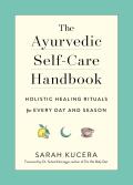 Ayurvedic Self Care Handbook Holistic Healing Rituals for Every Day & Season