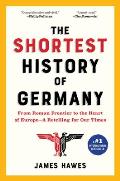 Shortest History of Germany From Julius Caesar to Angela MerkelA Retelling for Our Times