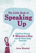 The Little Book of Speaking Up: Find Your Voice in 5 Minutes a Day with 65 Whole-Body Exercises