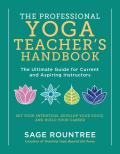 The Professional Yoga Teacher's Handbook: The Ultimate Guide for Current and Aspiring Instructors - Set Your Intention, Develop Your Voice, and Build