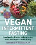 Vegan Intermittent Fasting: Lose Weight, Reduce Inflammation, and Live Longer - The 16:8 Way - With Over 100 Plant-Powered Recipes to Keep You Ful