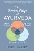 The Seven Ways of Ayurveda: Discover Your Dosha, Tap Into Your Strengths - And Thrive in Work, Love, and Life