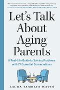 Let's Talk about Aging Parents: A Real-Life Guide to Solving Problems with 27 Essential Conversations
