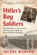 Hitlers Boy Soldiers How My Fathers Generation Was Trained to Kill & Sent to Die for Germany