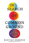 In Search of Common Ground Inspiring True Stories of Overcoming Hate in a Divided World