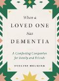 When a Loved One Has Dementia A Comforting Companion for Family & Friends