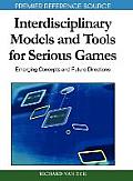 Interdisciplinary Models and Tools for Serious Games: Emerging Concepts and Future Directions