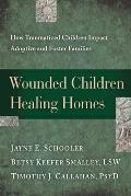 Wounded Children Healing Homes How Traumatized Children Impact Adoptive & Foster Families