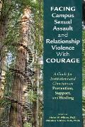 Facing Campus Sexual Assault and Relationship Violence with Courage: A Guide for Institutions and Clinicians on Prevention, Support, and Healing