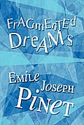 Fragmented Dreams: (A Selection of Poems by Emile Joseph Pinet)
