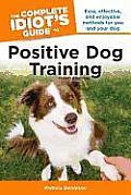 Complete Idiots Guide to Positive Dog Training 3rd Edition