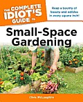 The complete idiot's guide to small space gardening