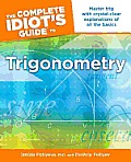 The Complete Idiot's Guide to Trigonometry: Master Trig with Crystal-Clear Explanations of All the Basics