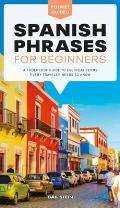 Spanish Phrases for Beginners A Foolproof Guide to Everyday Terms Every Traveler Needs to Know