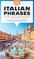 Italian Phrases for Beginners A Foolproof Guide to Everyday Terms Every Traveler Needs to Know