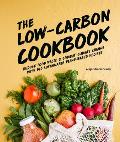 Low Carbon Cookbook Reduce Food Waste & Combat Climate Change with 140 Sustainable Plant Based Rec