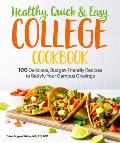 Healthy Quick & Easy College Cookbook 100 Simple Budget Friendly Recipes to Satisfy Your Campus Cravings