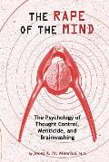 Rape of the Mind The Psychology of Thought Control Menticide & Brainwashing