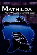 Mathilda: Mary Shelley's Classic Novella Following Frankenstein, Aka Matilda