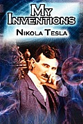 My Inventions: The Autobiography of Inventor Nikola Tesla from the Pages of Electrical Experimenter