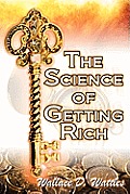 The Science of Getting Rich: Wallace D. Wattles' Legendary Guide to Financial Success Through Creative Thought and Smart Planning