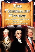 The Federalist Papers: Alexander Hamilton, James Madison, and John Jay's Essays on the United States Constitution, Aka the New Constitution