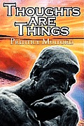 Thoughts Are Things: Prentice Mulford's Positive Thinking and Law of Attraction Masterpiece, a New Thought Self-Help Guide to Success