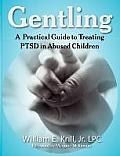 Gentling: A Practical Guide to Treating Ptsd in Abused Children