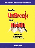 How to Unbreak Your Health: Your Map to the World of Complementary and Alternative Therapies, 2nd Edition