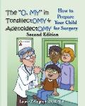 The O, My in Tonsillectomy & Adenoidectomy: How to Prepare Your Child for Surgery, a Parent's Manual, 2nd Edition