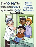 The O, My in Tonsillectomy & Adenoidectomy: How to Prepare Your Child for Surgery, a Parent's Manual, 2nd Edition