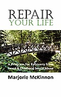 Repair Your Life A Program for Recovery from Incest & Childhood Sexual Abuse