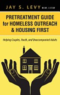 Pretreatment Guide for Homeless Outreach & Housing First: Helping Couples, Youth, and Unaccompanied Adults