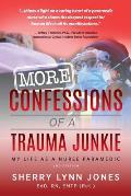 More Confessions of a Trauma Junkie: My Life as a Nurse Paramedic, 2nd Ed.