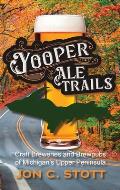 Yooper Ale Trails: Craft Breweries and Brewpubs of Michigan's Upper Peninsula