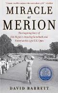 Miracle at Merion: The Inspiring Story of Ben Hogan's Amazing Comeback and Victory at the 1950 U.S. Open