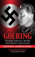 Goering The Rise & Fall of the Notorious Nazi Leader