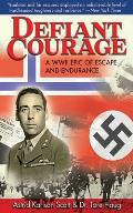 Defiant Courage A WWII Epic of Escape & Endurance